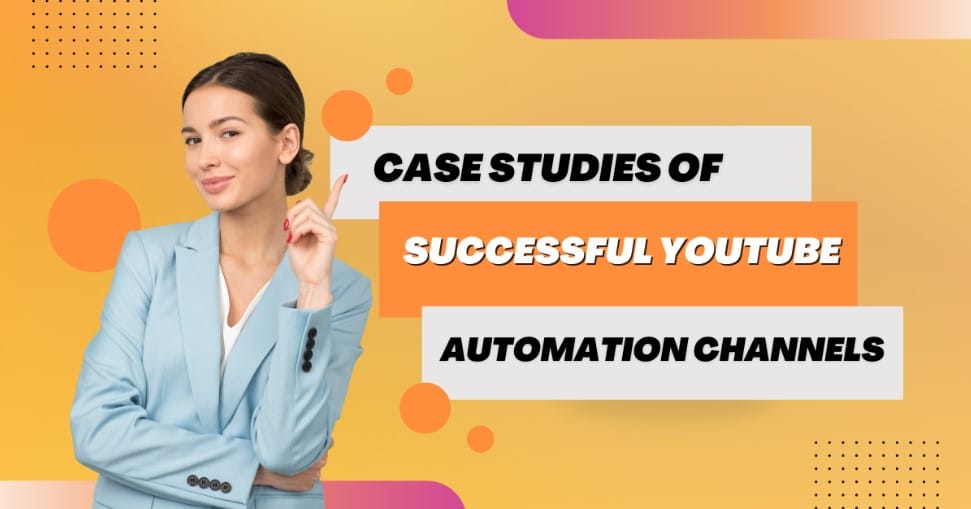 Case studies of successful YouTube automation channels