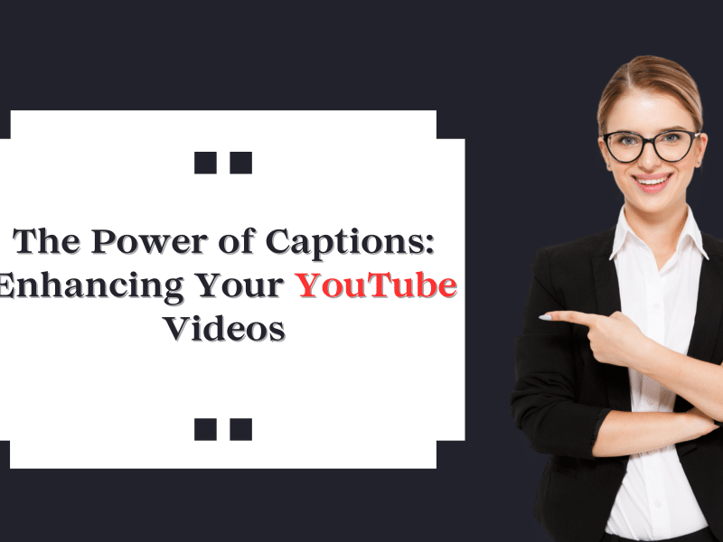 The Power of Captions Enhancing Your YouTube Videos